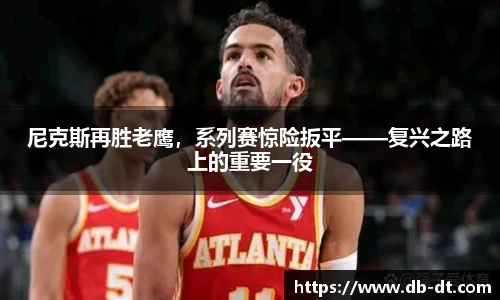 尼克斯再胜老鹰，系列赛惊险扳平——复兴之路上的重要一役